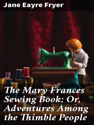 cover image of The Mary Frances Sewing Book; Or, Adventures Among the Thimble People